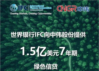 CNGR receives US$150 million long-term green credit from the International Finance Corporation of the World Bank Group CNGR receives US$150 million long-term green credit from the International Finance Corporation of the World Bank Group